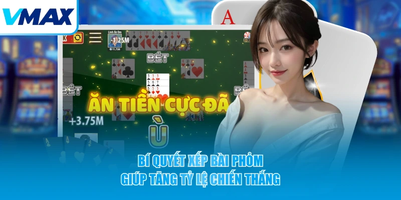 Bí quyết xếp bài Phỏm giúp tăng tỷ lệ chiến thắng