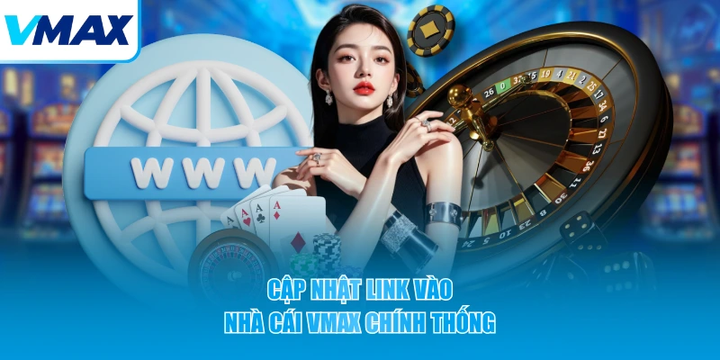 cập nhật link vào nhà cái vmax chính thống