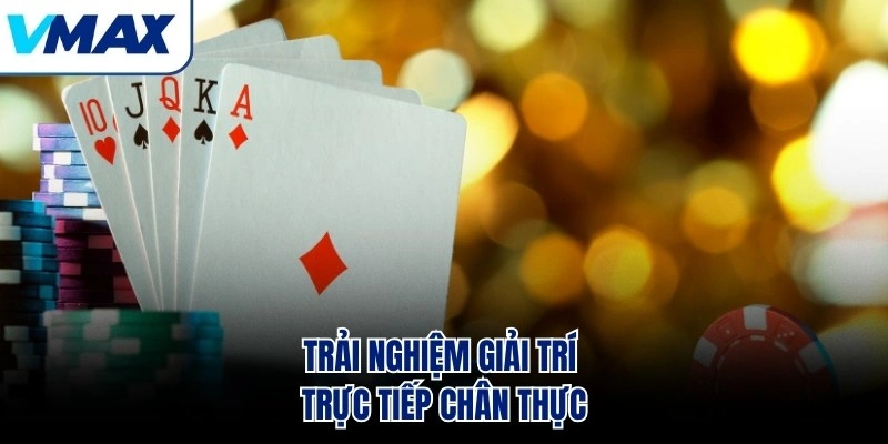 Trải nghiệm giải trí trực tiếp chân thực