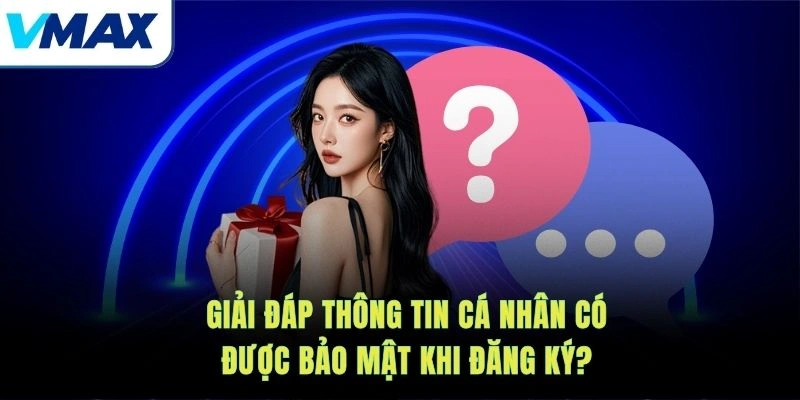 Giải đáp thông tin cá nhân có được bảo mật khi đăng ký?