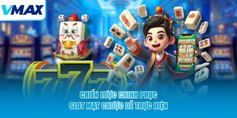 Chiến lược chinh phục slot Mạt Chược dễ thực hiện