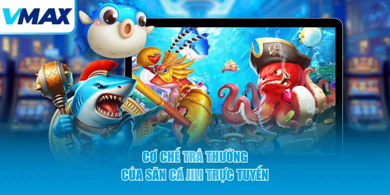 Cơ chế trả thưởng của săn cá JILI trực tuyến