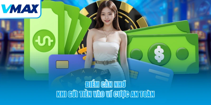 Điểm cần nhớ khi gửi tiền vào ví cược an toàn