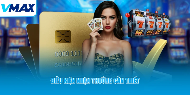 Điều kiện nhận thưởng cần thiết