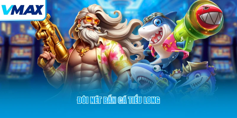 Đôi nét bắn cá Tiểu Long