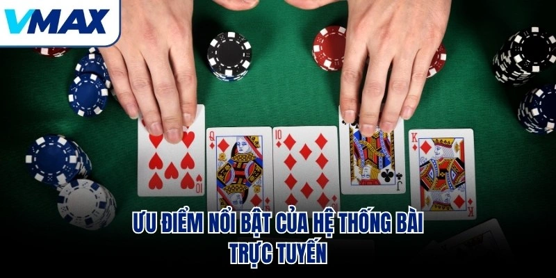 Ưu điểm nổi bật của hệ thống bài trực tuyến
