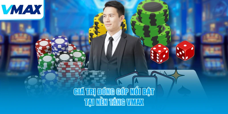 Giá trị đóng góp nổi bật tại nền tảng VMAX