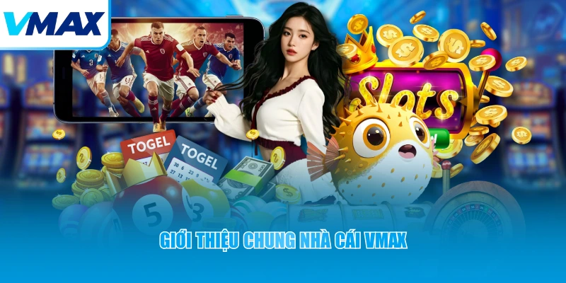 Giới thiệu chung nhà cái VMAX