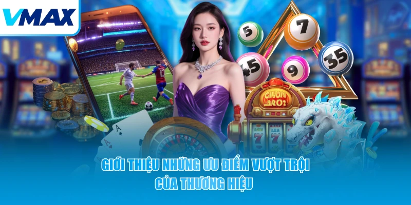 Giới thiệu những ưu điểm vượt trội của thương hiệu