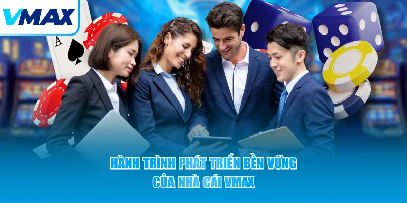 Hành trình phát triển bền vững của nhà cái VMAX