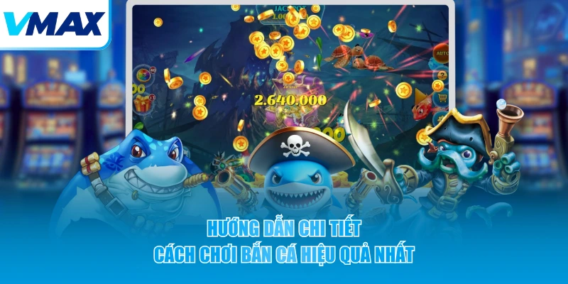 Hướng dẫn chi tiết cách chơi bắn cá hiệu quả nhất