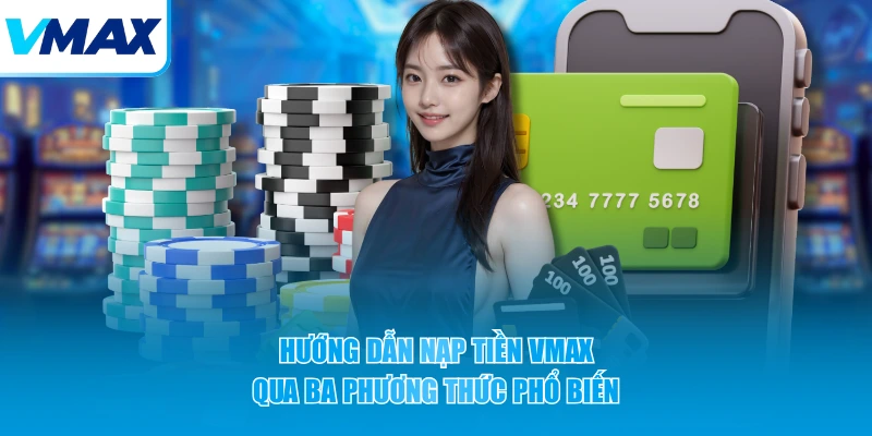 Hướng dẫn nạp tiền VMAX qua ba phương thức phổ biến