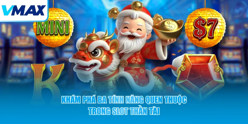 Khám phá ba tính năng quen thuộc trong slot Thần Tài