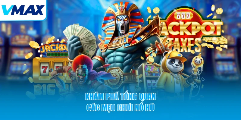 Khám phá tổng quan các mẹo chơi nổ hũ