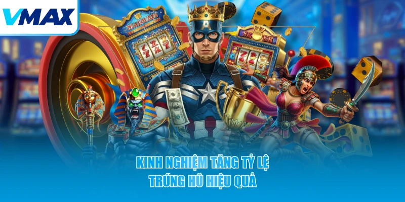 Kinh nghiệm tăng tỷ lệ trúng hũ hiệu quả