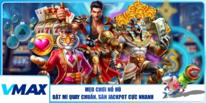Mẹo Chơi Nổ Hũ – Bật Mí Quay Chuẩn, Săn Jackpot Cực Nhanh