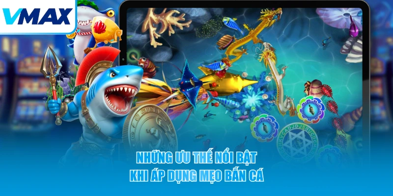 Những ưu thế nổi bật khi áp dụng mẹo bắn cá