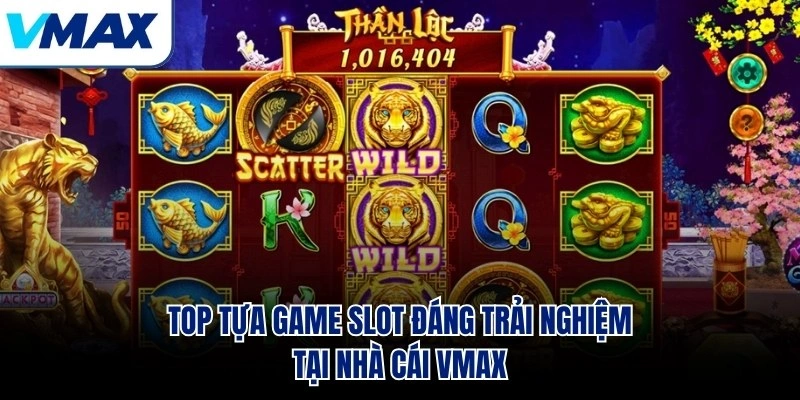 Top tựa game slot đáng trải nghiệm tại nhà cái VMAX