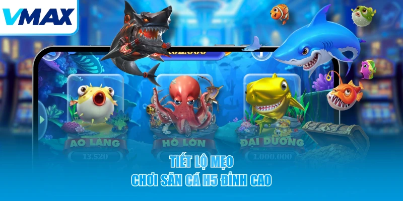 Tiết lộ mẹo chơi săn cá H5 đỉnh cao 