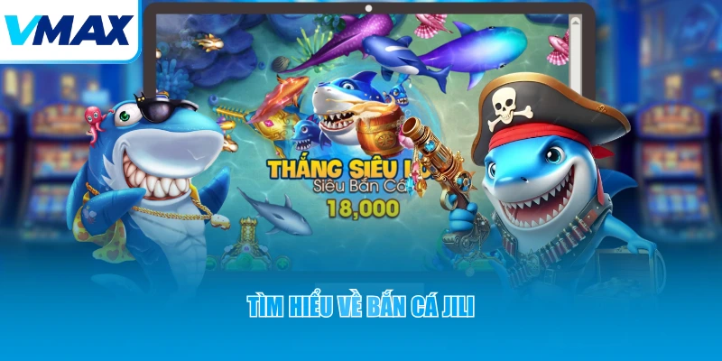 Tìm hiểu về bắn cá JILI
