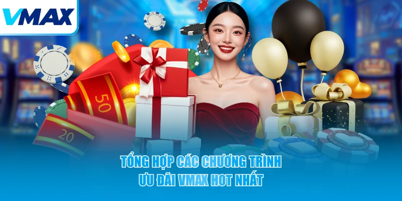 Tổng hợp các chương trình ưu đãi VMAX HOT nhất