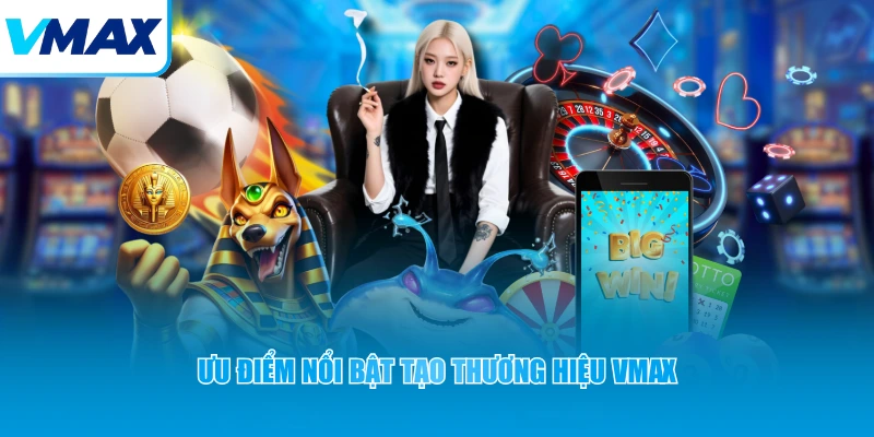 ưu điểm nổi bật tạo thương hiệu vmax