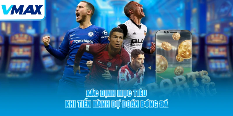 Xác định mục tiêu khi tiến hành dự đoán bóng đá